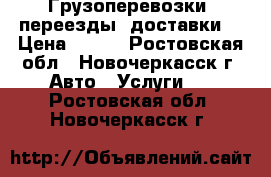 Грузоперевозки, переезды, доставки. › Цена ­ 400 - Ростовская обл., Новочеркасск г. Авто » Услуги   . Ростовская обл.,Новочеркасск г.